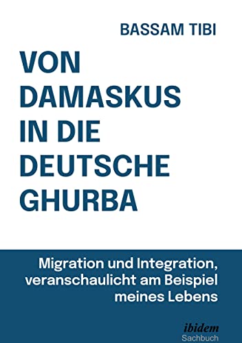 Von Damaskus in die deutsche Ghurba: Migration und Integration, veranschaulicht am Beispiel meines Lebens von ibidem